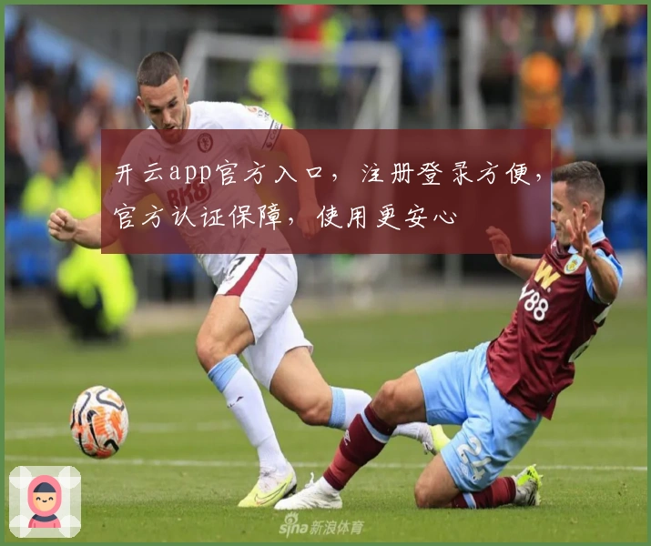 开云app官方入口，注册登录方便，官方认证保障，使用更安心