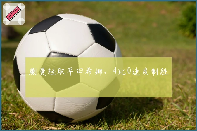 蒯曼轻取早田希娜，4比0速度制胜