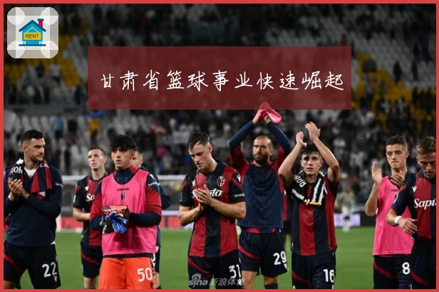 甘肃省篮球事业快速崛起