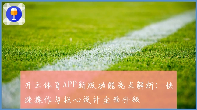 开云体育APP新版功能亮点解析：快捷操作与核心设计全面升级