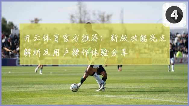 开云体育官方推荐：新版功能亮点解析及用户操作体验分享