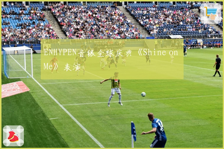 ENHYPEN音银全球庆典《Shine on Me》表演